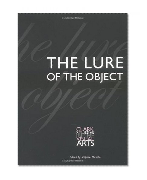 The Lure of the Object (Clark Studies in the Visual Arts)