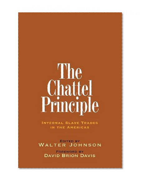 The Chattel Principle: Internal Slave Trades in the Americas (The David Brion Davis Series)
