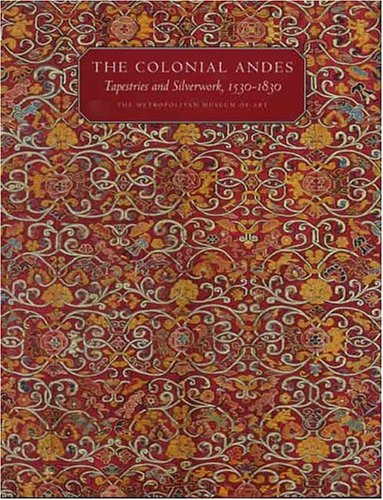The Colonial Andes: Tapestries and Silverwork, 1530â€“1830 (Metropolitan Museum of Art Series)