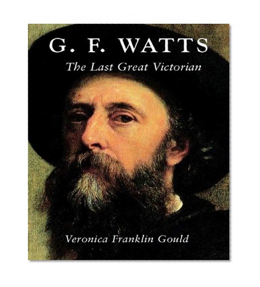 G. F. Watts: The Last Great Victorian (Studies in British Art)
