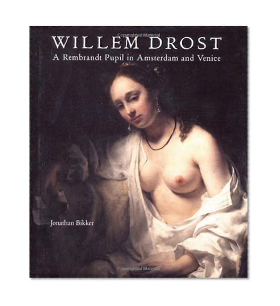 Willem Drost: A Rembrandt Pupil in Amsterdam and Venice