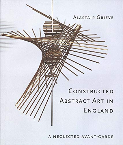Constructed Abstract Art in England: A Neglected Avant-Garde (Paul Mellon Centre for Studies in British Art)