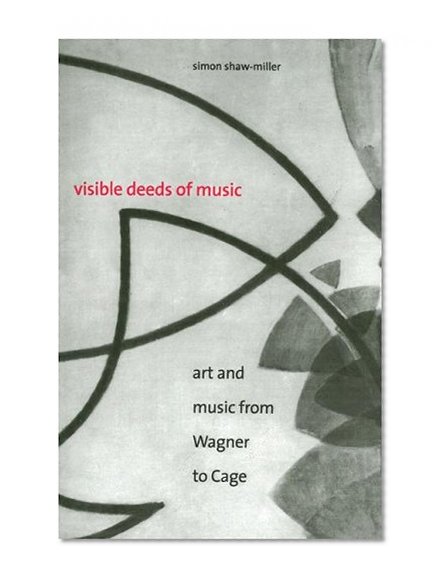 Visible Deeds of Music: Art and Music from Wagner to Cage
