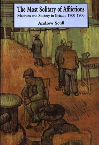 Most Solitary of Afflictions: Madness and Society in Britain, 1700-1900