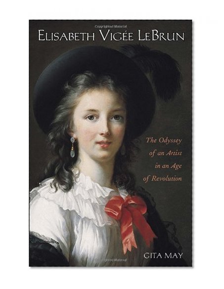 Elisabeth VigÃ©e Le Brun: The Odyssey of an Artist in an Age of Revolution