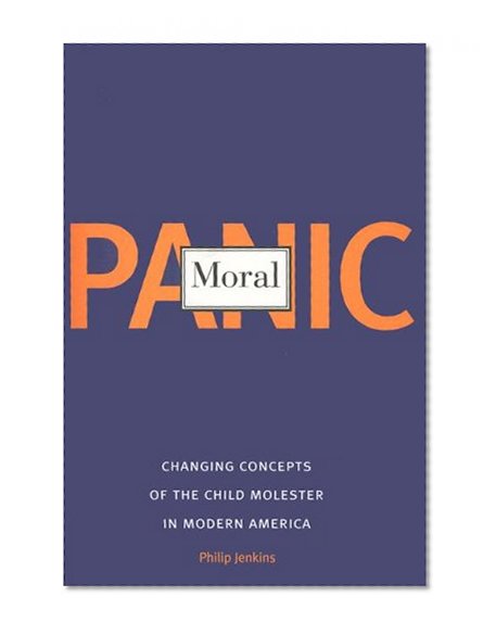 Moral Panic: Changing Concepts of the Child Molester in Modern America