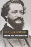 "Liberty to the Downtrodden": Thomas L. Kane, Romantic Reformer (The Lamar Series in Western History)