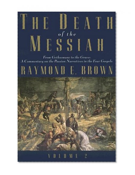 Book Cover The Death of the Messiah, From Gethsemane to the Grave, Volume 2: A Commentary on the Passion Narratives in the Four Gospels (The Anchor Yale Bible Reference Library)