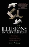 The Illusions of Entrepreneurship: The Costly Myths That Entrepreneurs, Investors, and Policy Makers Live By