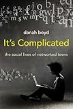 It's Complicated: The Social Lives of Networked Teens
