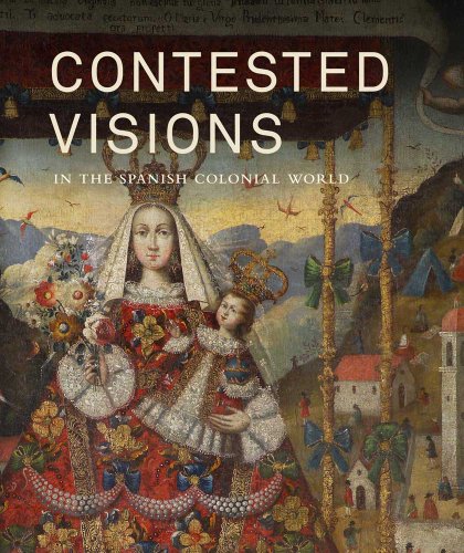 Book Cover Contested Visions in the Spanish Colonial World (Los Angeles County Museum of Art)