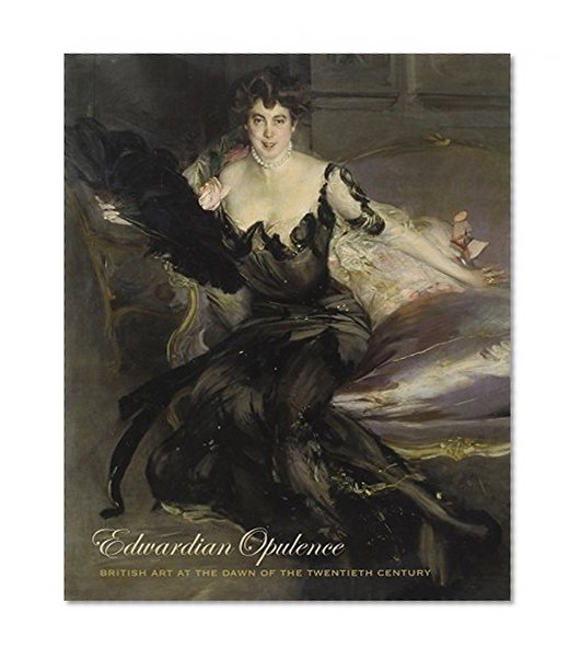 Edwardian Opulence: British Art at the Dawn of the Twentieth Century (Yale Center for British Art)