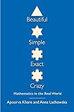 Beautiful, Simple, Exact, Crazy: Mathematics in the Real World