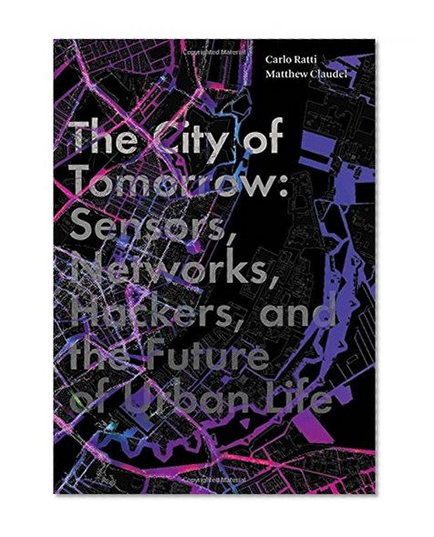 Book Cover The City of Tomorrow: Sensors, Networks, Hackers, and the Future of Urban Life (The Future Series)