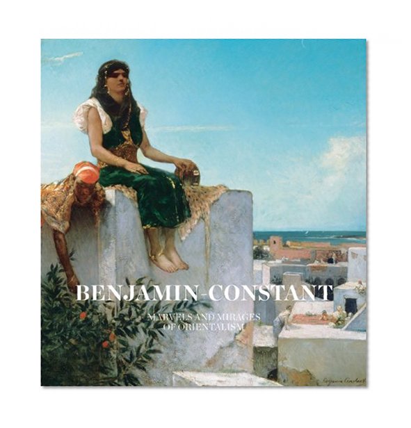 Benjamin-Constant: Marvels and Mirages of Orientalism