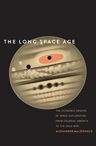 Book Cover The Long Space Age: The Economic Origins of Space Exploration from Colonial America to the Cold War