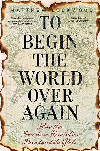 Book Cover To Begin the World Over Again: How the American Revolution Devastated the Globe