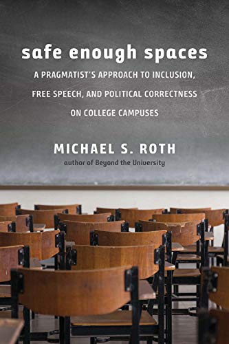 Book Cover Safe Enough Spaces: A Pragmatistâ€™s Approach to Inclusion, Free Speech, and Political Correctness on College Campuses