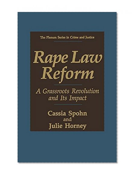 Rape Law Reform: A Grassroots Revolution and Its Impact (The Plenum Series in Crime and Justice)