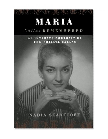 Maria Callas Remembered: An Intimate Portrait of the Private Callas