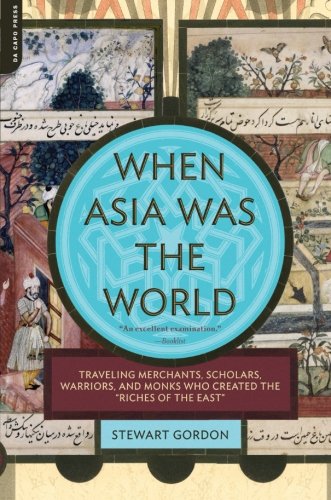 Book Cover When Asia Was the World: Traveling Merchants, Scholars, Warriors, and Monks Who Created the 