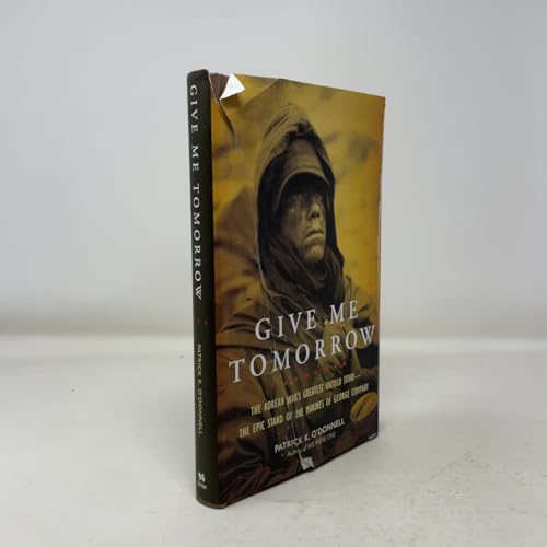 Give Me Tomorrow: The Korean War's Greatest Untold Story--The Epic Stand of the Marines of George Company