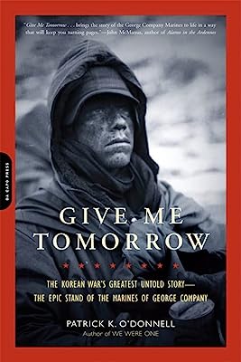 Book Cover Give Me Tomorrow: The Korean War's Greatest Untold Story -- The Epic Stand of the Marines of George Company