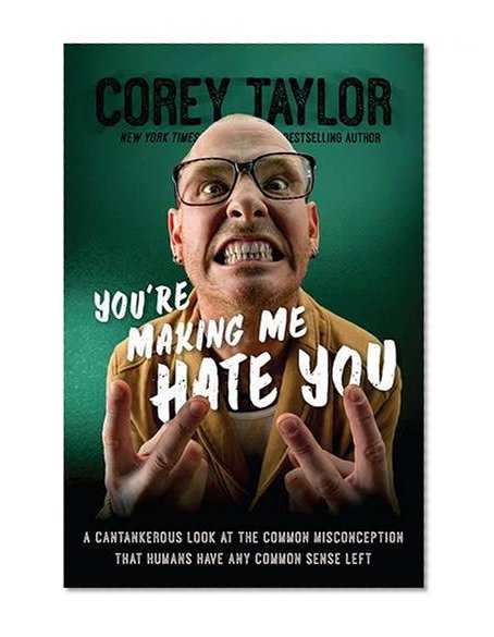 Book Cover You're Making Me Hate You: A Cantankerous Look at the Common Misconception That Humans Have Any Common Sense Left