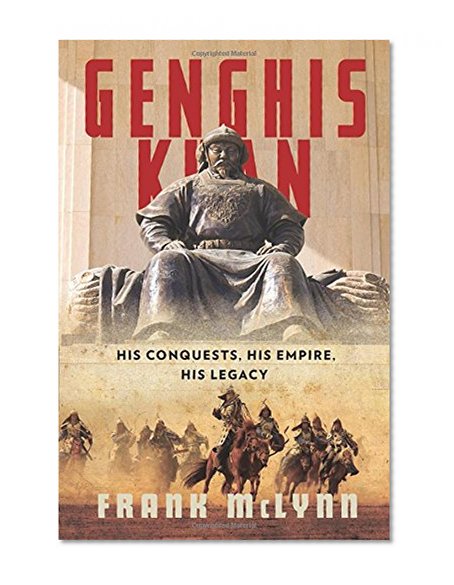 Genghis Khan: His Conquests, His Empire, His Legacy