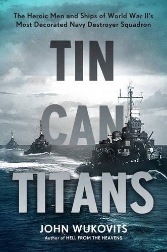 Book Cover Tin Can Titans: The Heroic Men and Ships of World War II's Most Decorated Navy Destroyer Squadron