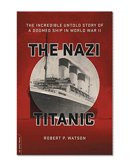 The Nazi Titanic: The Incredible Untold Story of a Doomed Ship in World War II