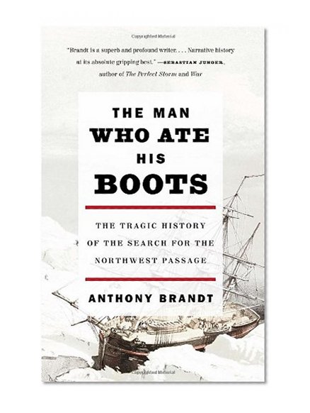 Book Cover The Man Who Ate His Boots: The Tragic History of the Search for the Northwest Passage