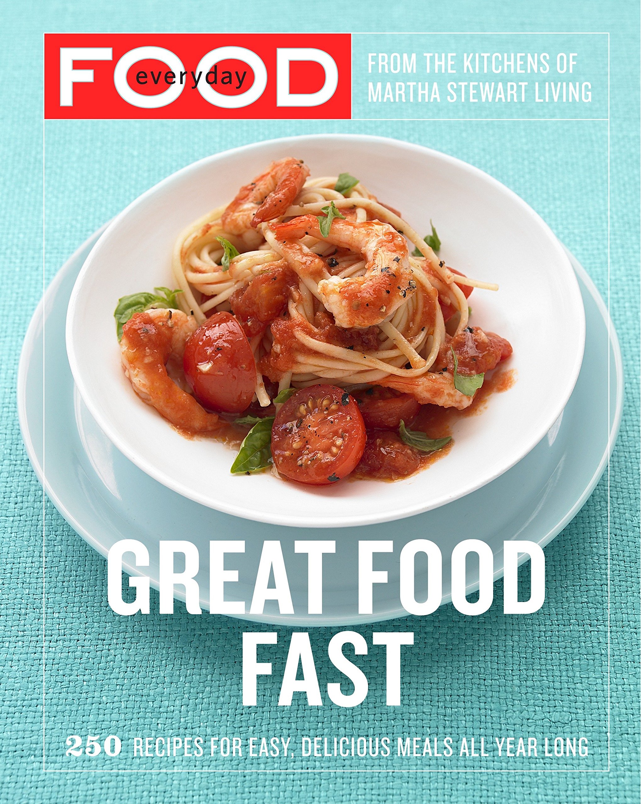 Book Cover Everyday Food: Great Food Fast: 250 Recipes for Easy, Delicious Meals All Year Long: A Cookbook