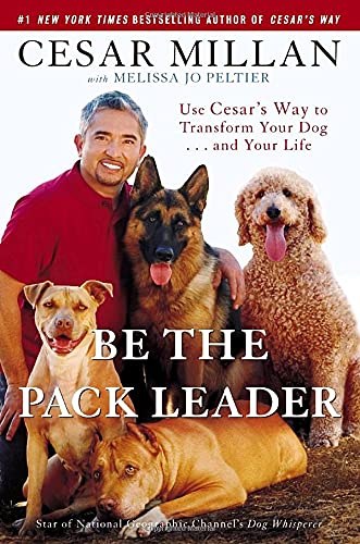 Book Cover Be the Pack Leader: Use Cesar's Way to Transform Your Dog . . . and Your Life