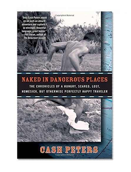 Naked in Dangerous Places: The Chronicles of a Hungry, Scared, Lost, Homesick, but Otherwise Perfectly Happy Traveler