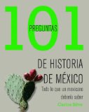 101 preguntas de historia de MÃ©xico (101 Questions) (Spanish Edition)