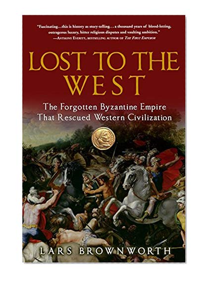 Book Cover Lost to the West: The Forgotten Byzantine Empire That Rescued Western Civilization