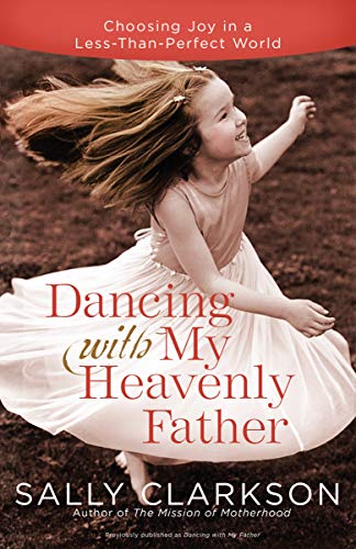 Book Cover Dancing with My Heavenly Father: Choosing Joy in a Less-Than-Perfect World