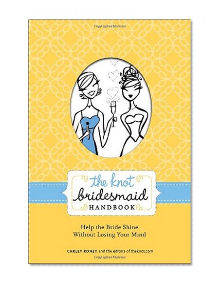 Book Cover The Knot Bridesmaid Handbook: Help the Bride Shine Without Losing Your Mind
