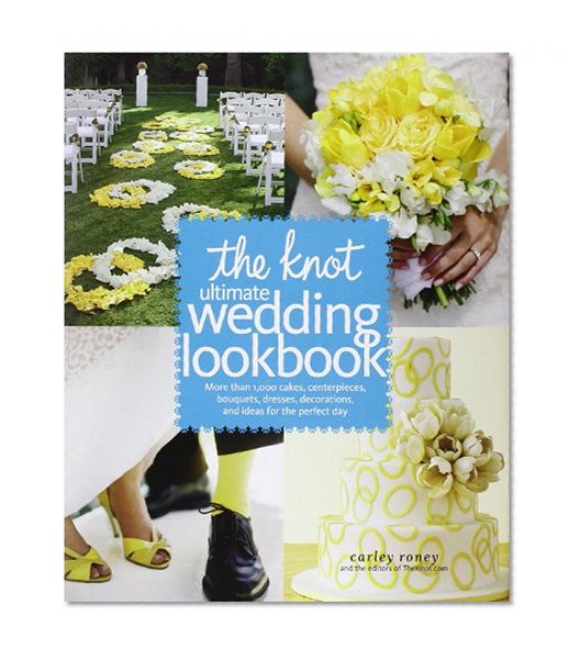 Book Cover The Knot Ultimate Wedding Lookbook: More Than 1,000 Cakes, Centerpieces, Bouquets, Dresses, Decorations, and Ideas for the Perfect Day