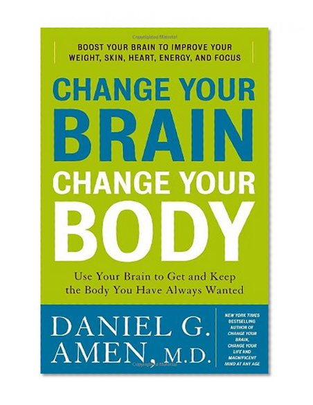 Change Your Brain, Change Your Body: Use Your Brain to Get and Keep the Body You Have Always Wanted