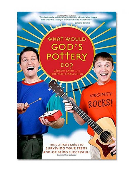 What Would God's Pottery Do?: The Ultimate Guide to Surviving Your Teens and/or Being Successful!