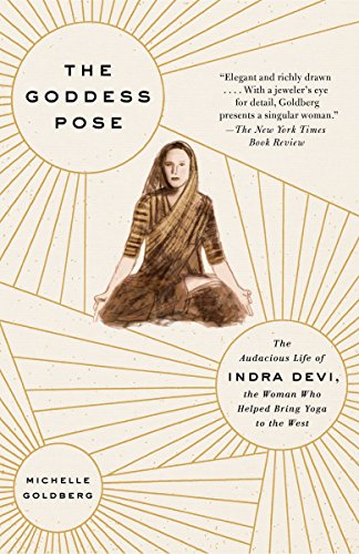 Book Cover The Goddess Pose: The Audacious Life of Indra Devi, the Woman Who Helped Bring Yoga to the West