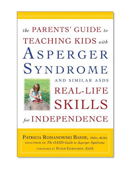 The Parents' Guide to Teaching Kids with Asperger Syndrome and Similar ASDs Real-Life Skills for Independence