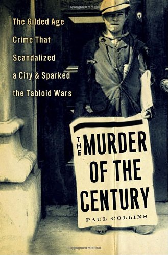 Book Cover The Murder of the Century: The Gilded Age Crime That Scandalized a City & Sparked the Tabloid Wars