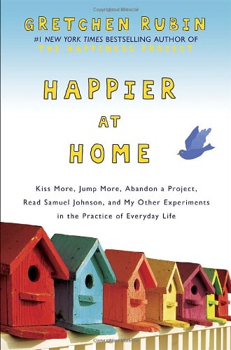 Book Cover Happier at Home: Kiss More, Jump More, Abandon a Project, Read Samuel Johnson, and My Other Experiments in the Practice of Everyday Life