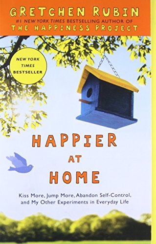 Book Cover Happier at Home: Kiss More, Jump More, Abandon Self-Control, and My Other Experiments in Everyday Life