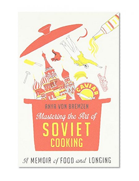 Book Cover Mastering the Art of Soviet Cooking: A Memoir of Food and Longing