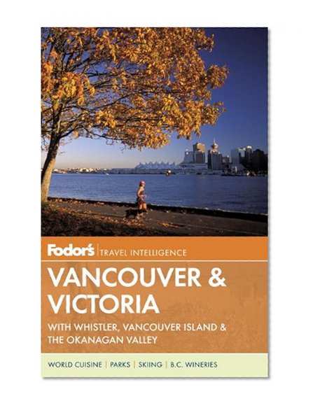 Fodor's Vancouver & Victoria: with Whistler, Vancouver Island & the Okanagan Valley (Full-color Travel Guide)