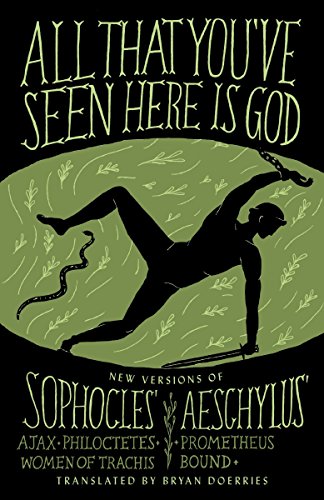 Book Cover All That You've Seen Here Is God: New Versions of Four Greek Tragedies Sophocles' Ajax, Philoctetes, Women of Trachis; Aeschylus' Prometheus Bound